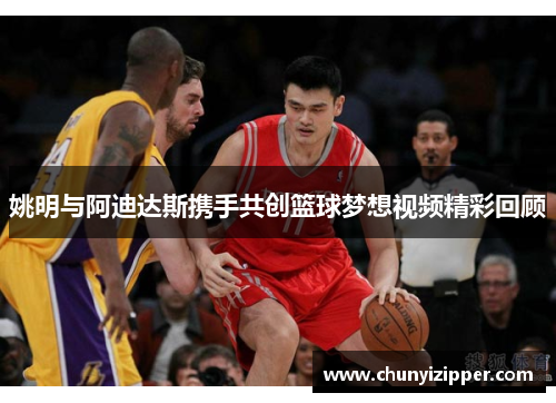姚明与阿迪达斯携手共创篮球梦想视频精彩回顾